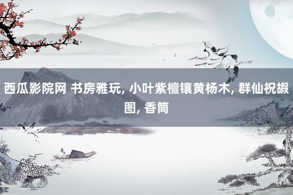 西瓜影院网 书房雅玩， 小叶紫檀镶黄杨木， 群仙祝嘏图， 香筒