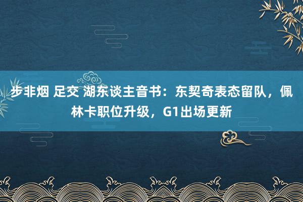 步非烟 足交 湖东谈主音书：东契奇表态留队，佩林卡职位升级，G1出场更新