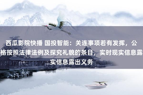 西瓜影院快播 国投智能：关连事项若有发挥，公司将严格按照法律法例及探究礼貌的条目，实时现实信息露出义务